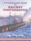 Image for A Professional&#39;s Guide to Railway Photography