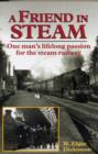 Image for A friend in steam  : one man&#39;s lifelong passion for the railways