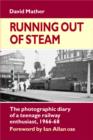 Image for Running Out of Steam : The Photographic Diary of a Teenage Rail Enthusiast 1966-68