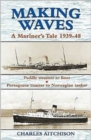 Image for Making Waves : A Mariner&#39;s Tale 1939-48 : Paddle Steamer to Liner... Portuguese Coaster to Norwegian Tanker