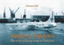 Image for Aquila to Madeira : The Story of Flying Boats to Funchal
