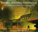 Image for The real northern powerhouse  : the Industrial Revolution in the North East