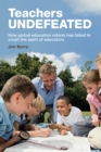 Image for Teachers undefeated  : how global education reform has failed to crush the spirit of educators