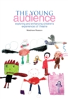 Image for The young audience: exploring and enhancing children&#39;s experiences of theatre
