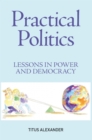 Image for Practical politics  : lessons in power and democracy