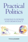 Image for Practical politics: lessons in power and democracy