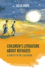 Image for Children&#39;s Literature about Refugees: A catalyst in the classroom