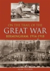 Image for On the trail of the Great War  : Birmingham, 1914-1918