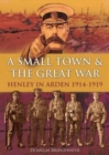 Image for A small town &amp; the Great War  : Henly in Arden 1914-1919