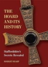 Image for The Hoard and its History : Staffordshire&#39;s Secrets Revealed