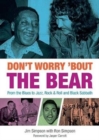 Image for Don&#39;t worry &#39;bout the bear  : from the blues to jazz, rock &amp; roll and Black Sabbath