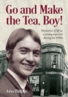 Image for Go and Make the Tea, Boy! : Memories of life as a young reporter during the 1960s