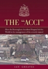 Image for The &quot;Acci&quot; : How the Birmingham Accident Hospital Led the World in the Management of the Severely Injured