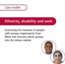 Image for Ethnicity, Disability and Work : Examining the Inclusion of People with Sensory Impairments from Black and Minority Ethnic Groups into the Labour Market : Case Studies