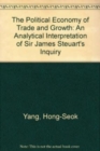 Image for The Political Economy of Trade and Growth : An Analytical Interpretation of Sir James Steuart’s Inquiry