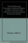 Image for Natural resource economics  : selected papers of Allen V. Kneese