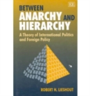 Image for Between anarchy and hierarchy  : a theory of international politics and foreign policy