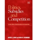 Image for Politics, subsidies and competition  : the new politics of state intervention in the European Union