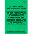 Image for On the foundations of monopolistic competition and economic geography  : the selected essays of B. Curtis Eaton and Richard G. Lipsey