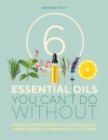 Image for 6 essential oils you can't do without  : the best aromatherapy oils for health, home and beauty and how to use them
