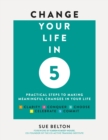 Image for Change Your Life in Five : Practical Steps to Making Meaningful Change in Your Life