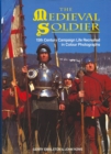 Image for The medieval soldier  : 15th century campaign life recreated in colour photographs