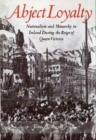 Image for Abject loyalty  : nationalism and monarchy in Ireland during the reign of Queen Victoria