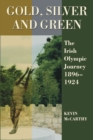 Image for Gold, silver and green  : the Irish Olympic journey 1896-1924