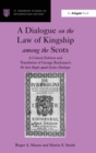 Image for A dialogue on the law of kingship among the Scots  : a critical edition and translation of George Buchanan&#39;s De jure regni apud Scotos dialogus
