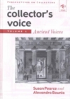 Image for The collector&#39;s voice  : critical readings in the practice of collectingVol. 1: Ancient voices