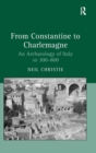 Image for From Constantine to Charlemagne  : an archaeology of Italy, AD 300-800