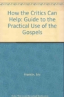 Image for How the Critics Can Help : Guide to the Practical Use of the Gospels