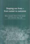 Image for Shaping our lives - from outset to outcome  : what people think of the social care services they use