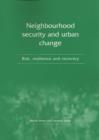 Image for Neighbourhood Security and Urban Change : Risk, Resilience and Recovery