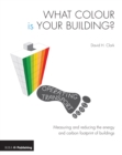 Image for What colour is your building?  : defining and reducing the carbon footprint of buildings