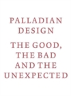 Image for Palladian design  : the good, the bad and the unexpected