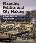 Image for Planning, politics and city-making  : a case study of King&#39;s Cross