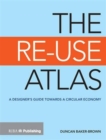 Image for The re-use atlas  : a designer&#39;s guide towards a circular economy