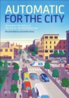Image for Automatic for the city  : designing for people in the age of the driverless car