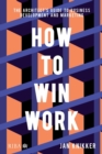 Image for How to win work  : the architect&#39;s guide to business development and marketing