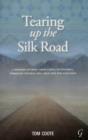 Image for Tearing Up the Silk Road : A Modern Journey from China to Istanbul, Through Central Asia, Iran and the Caucasus