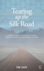 Image for Tearing up the Silk Road: A Modern Journey from China to Istanbul, through Central Asia, Iran and the Caucasus
