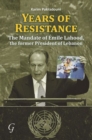 Image for Years of Resistance : The Mandate of Emile Lahood, the Former President of Lebanon