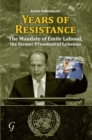 Image for Years of Resistance: The Mandate of Emile Lahood, the Former President of Lebanon