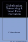 Image for Globalisation, Networking and Small Firm Innovation