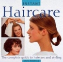 Image for Instant haircare  : the complete guide to haircare and styling