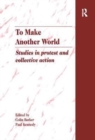 Image for To Make Another World : Studies in Protest and Collective Action
