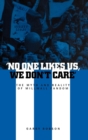 Image for No One Likes Us, We Don&#39;t Care : The Myth and Reality of Millwall Fandom