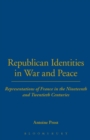 Image for Republican identities in war and peace  : representations of France in the nineteenth and twentieth centuries
