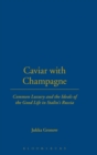 Image for Caviar with champagne  : common luxury and the ideals of the good life in Stalin&#39;s Russia
